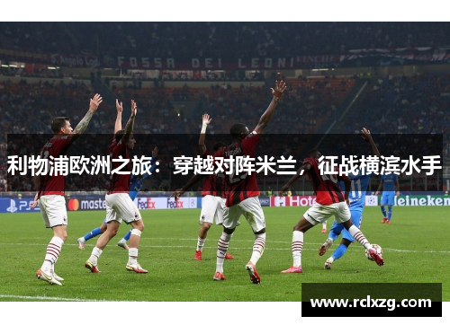 利物浦欧洲之旅：穿越对阵米兰，征战横滨水手