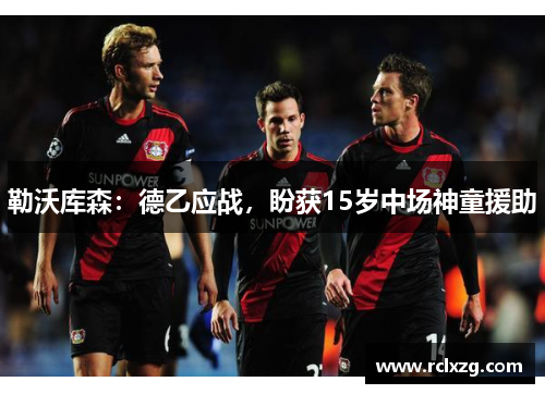 勒沃库森：德乙应战，盼获15岁中场神童援助