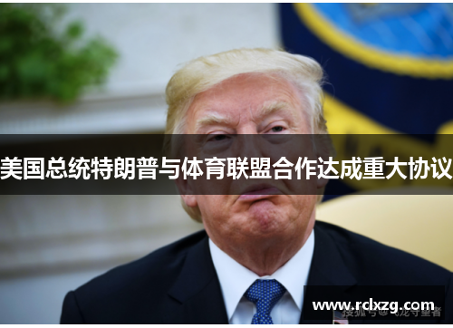 美国总统特朗普与体育联盟合作达成重大协议